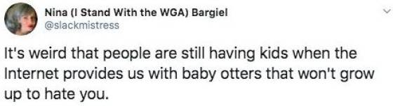 document - Nina 1 Stand With the Wga Bargiel It's weird that people are still having kids when the Internet provides us with baby otters that won't grow up to hate you.