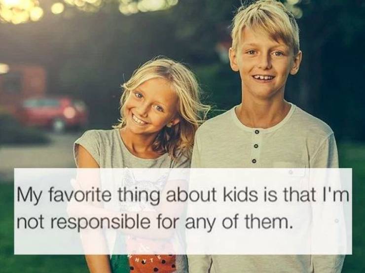 dont have kids memes - My favorite thing about kids is that I'm not responsible for any of them.