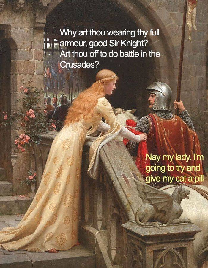 edmund blair leighton - Why art thou wearing thy full armour, good Sir Knight? Art thou off to do battle in the Crusades? Nay my lady. I'm going to try and give my cat a pill