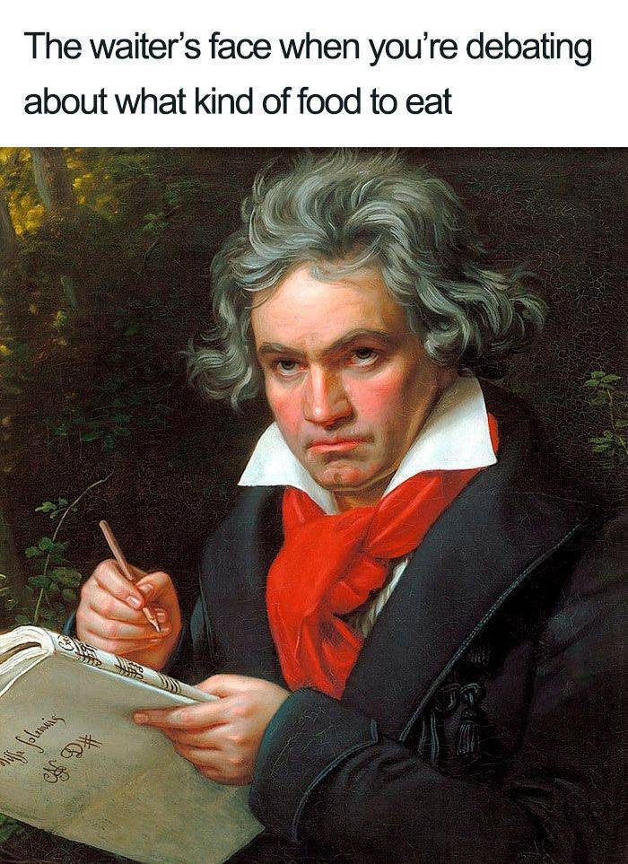 ludwig van beethoven - The waiter's face when you're debating about what kind of food to eat e polemning