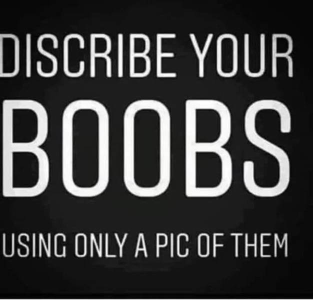 pics for dirty mind - Discribe Your Boobs Using Only A Pic Of Them