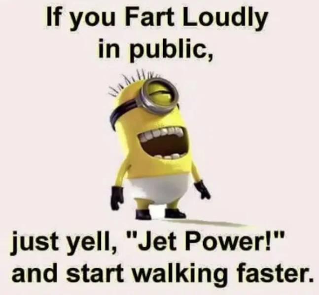 pics for dirty mind - funny farting quotes - If you Fart Loudly in public, wa just yell, "Jet Power!" and start walking faster.