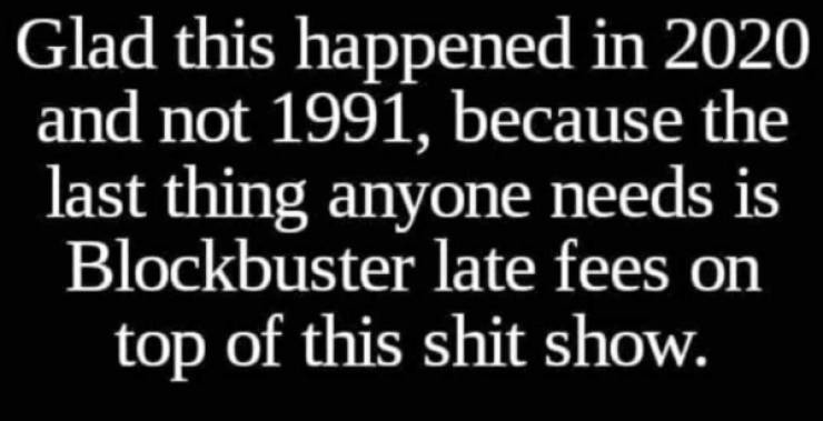 handwriting - Glad this happened in 2020 and not 1991, because the last thing anyone needs is Blockbuster late fees on top of this shit show.