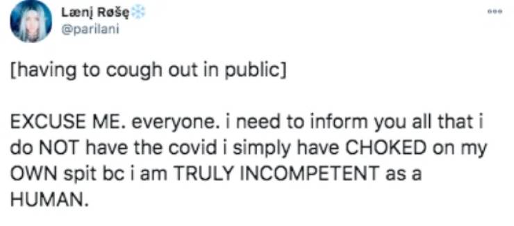 paper - Ln R having to cough out in public Excuse Me. everyone. i need to inform you all that i do Not have the covid i simply have Choked on my Own spit bc i am Truly Incompetent as a Human.