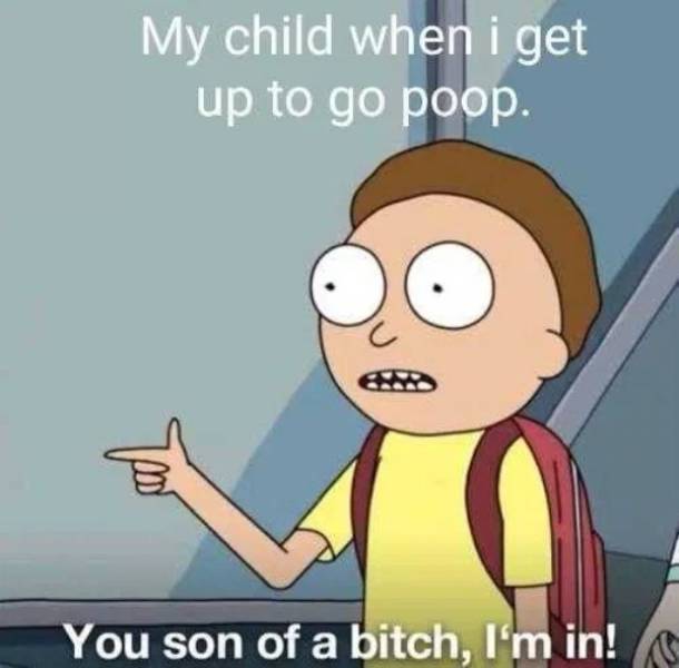 classic meme templates - My child when i get up to go poop. You son of a bitch, I'm in!