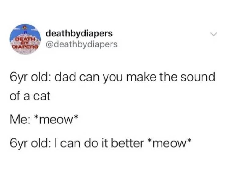 paper - deathbydiapers Diapers Death 6yr old dad can you make the sound of a cat Me meow Oyr old I can do it better meow