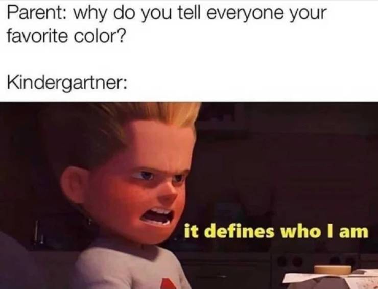 karen and the kids meme - Parent why do you tell everyone your favorite color? Kindergartner it defines who I am