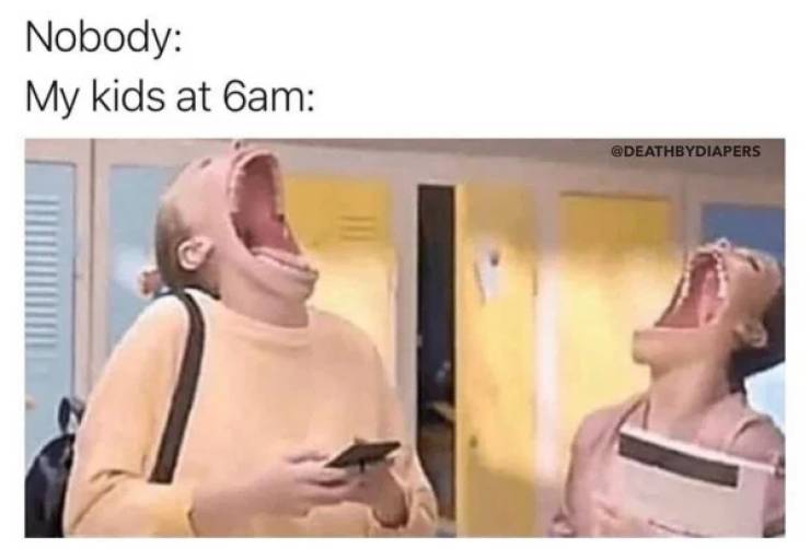 relatable memes really funny stuff relatable memes memes funny - Nobody My kids at 6am