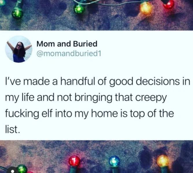 world - Mom and Buried I've made a handful of good decisions in my life and not bringing that creepy fucking elf into my home is top of the list.