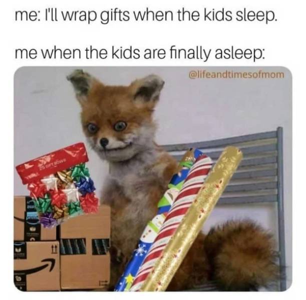 dog - me I'll wrap gifts when the kids sleep. me when the kids are finally asleep Sobowe 11