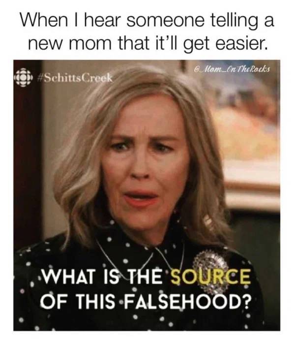 photo caption - When I hear someone telling a new mom that it'll get easier. @ Mom On The Rocks What Is The Source Of This Falsehood?