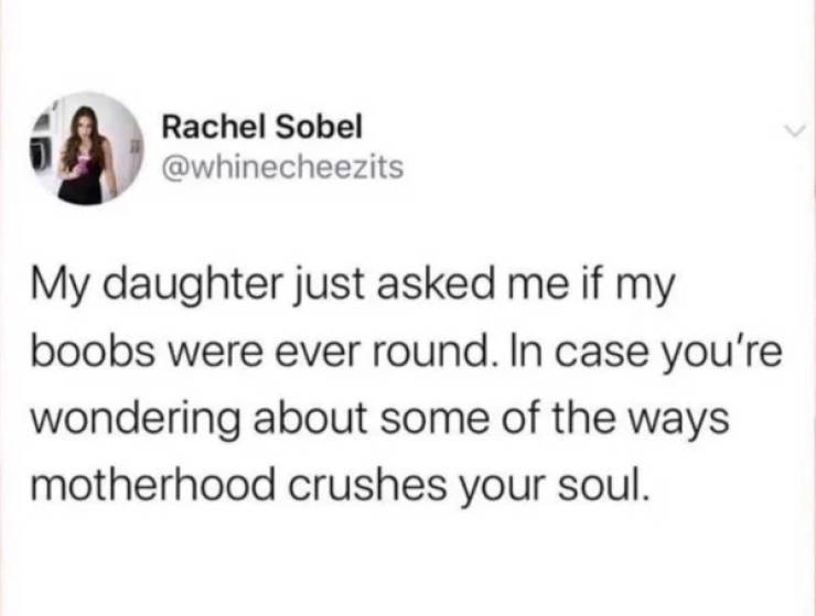 gay culture tweets - Rachel Sobel My daughter just asked me if my boobs were ever round. In case you're wondering about some of the ways motherhood crushes your soul.