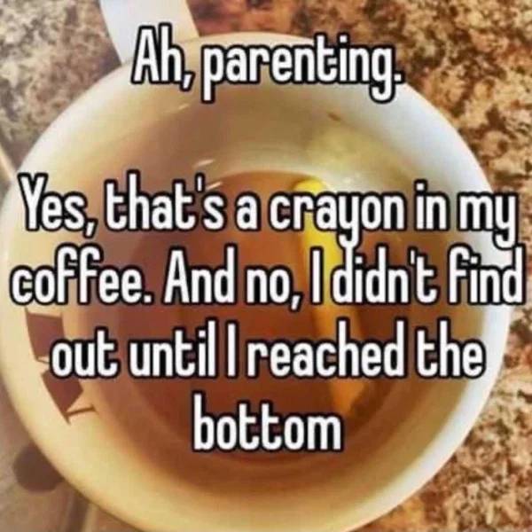 photo caption - Ah, parenting Yes, that's a crayon in my coffee. And no, I didn't find out untill reached the bottom