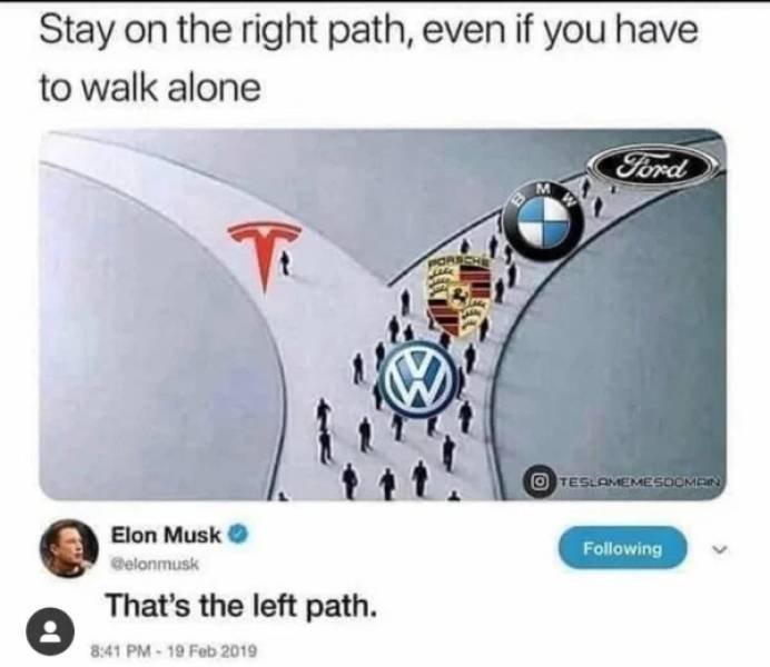 r technicallythetruth - Stay on the right path, even if you have to walk alone Ford T Rush Teslamemesoomer ing Elon Musk Delonmusk That's the left path.