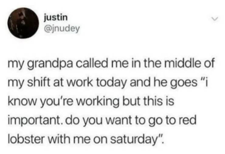 dramione text posts - justin my grandpa called me in the middle of my shift at work today and he goes "i know you're working but this is important. do you want to go to red lobster with me on saturday".