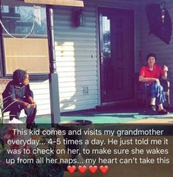 kindness faith in humanity restored - This kid comes and visits my grandmother everyday... 45 times a day. He just told me it was to check on her, to make sure she wakes up from all her naps... my heart can't take this
