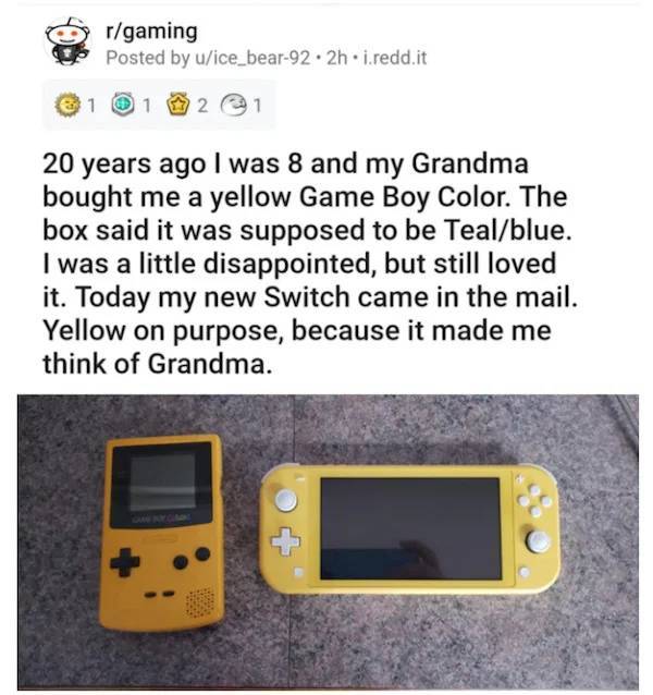 r mademesmile - rgaming Posted by uice_bear92.2h. i.reddit 1 1 2 1 20 years ago I was 8 and my Grandma bought me a yellow Game Boy Color. The box said it was supposed to be Tealblue. I was a little disappointed, but still loved it. Today my new Switch cam