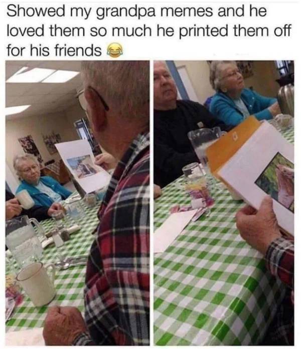 printed meme - Showed my grandpa memes and he loved them so much he printed them off for his friends