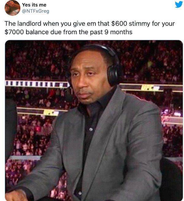 stephen a smith meme - Yes its me The landlord when you give em that $600 stimmy for your $7000 balance due from the past 9 months