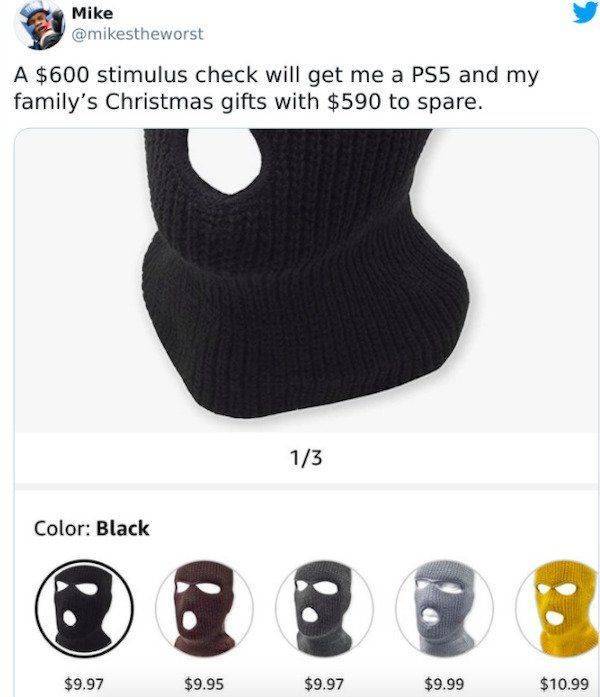 cap - Mike A $600 stimulus check will get me a PS5 and my family's Christmas gifts with $590 to spare. 13 Color Black $9.97 $9.95 $9.97 $9.99 $10.99