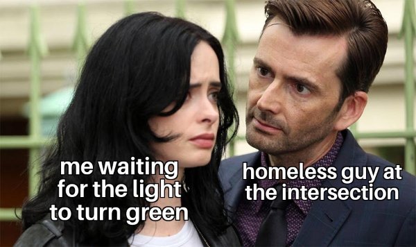 jessica jones kilgrave meme - me waiting for the light to turn green homeless guy at the intersection