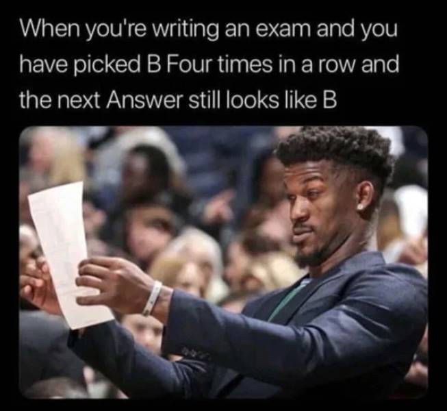 tj warren memes - When you're writing an exam and you have picked B Four times in a row and the next Answer still looks B