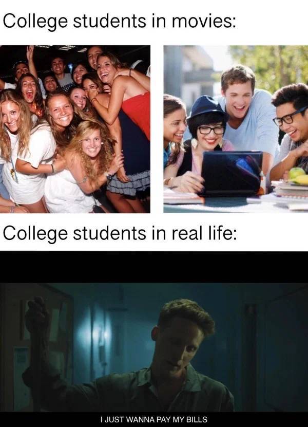 photo caption - College students in movies 00 College students in real life I Just Wanna Pay My Bills