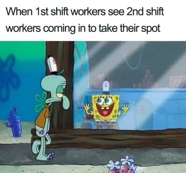 spongebob excited to see squidward - When 1st shift workers see 2nd shift workers coming in to take their spot Ni De