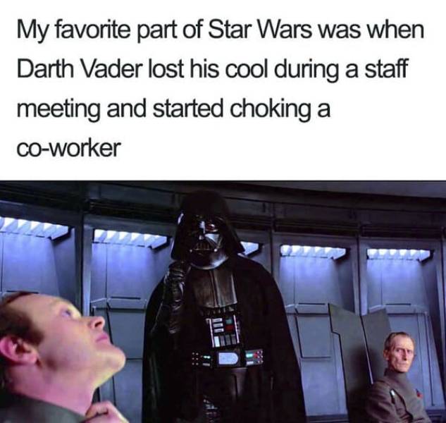find your lack of faith - My favorite part of Star Wars was when Darth Vader lost his cool during a staff meeting and started choking a coworker