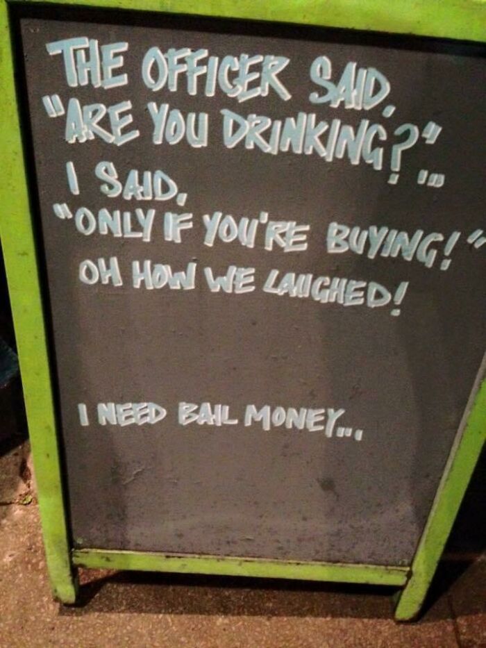 sign - The Officer Said "Are You Drinking?. I Said, Only If You'Re Buying!" Oh How We Laughed! I Nez Bail Money..