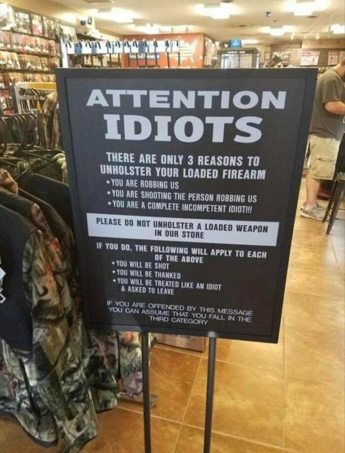 excuse me while i whip this out - Attention Idiots There Are Only 3 Reasons To Unholster Your Loaded Firearm You Are Robbing Us You Are Shooting The Person Robbing Us You Are A Complete Incompetent Idioti!! Please Do Not Unholster A Loaded Weapon In Our S