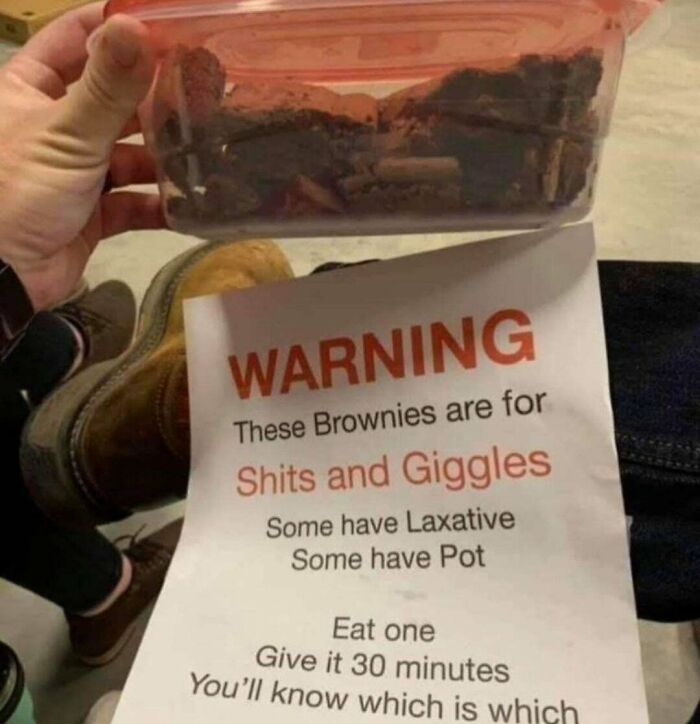 weed and laxative brownies - Warning These Brownies are for Shits and Giggles Some have Laxative Some have Pot Eat one Give it 30 minutes You'll know which is which