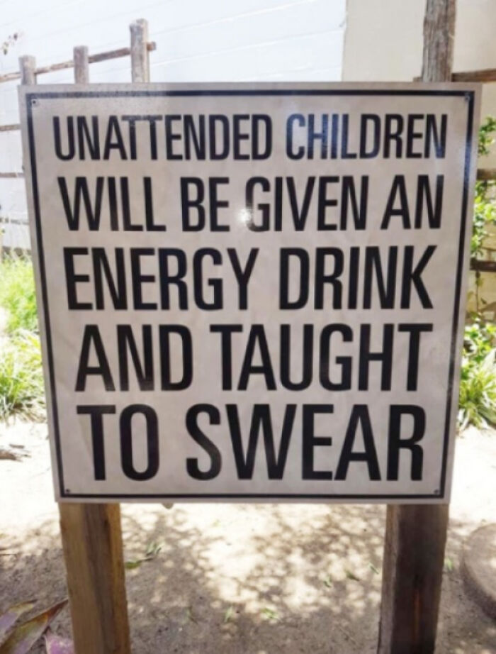 funny unattended children signs - Unattended Children Will Be Given An Energy Drink And Taught To Swear