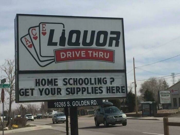 funny covid signs - Liquor A Drive Thru Home Schooling ? Get Your Supplies Here 16265 S. Golden Rd.