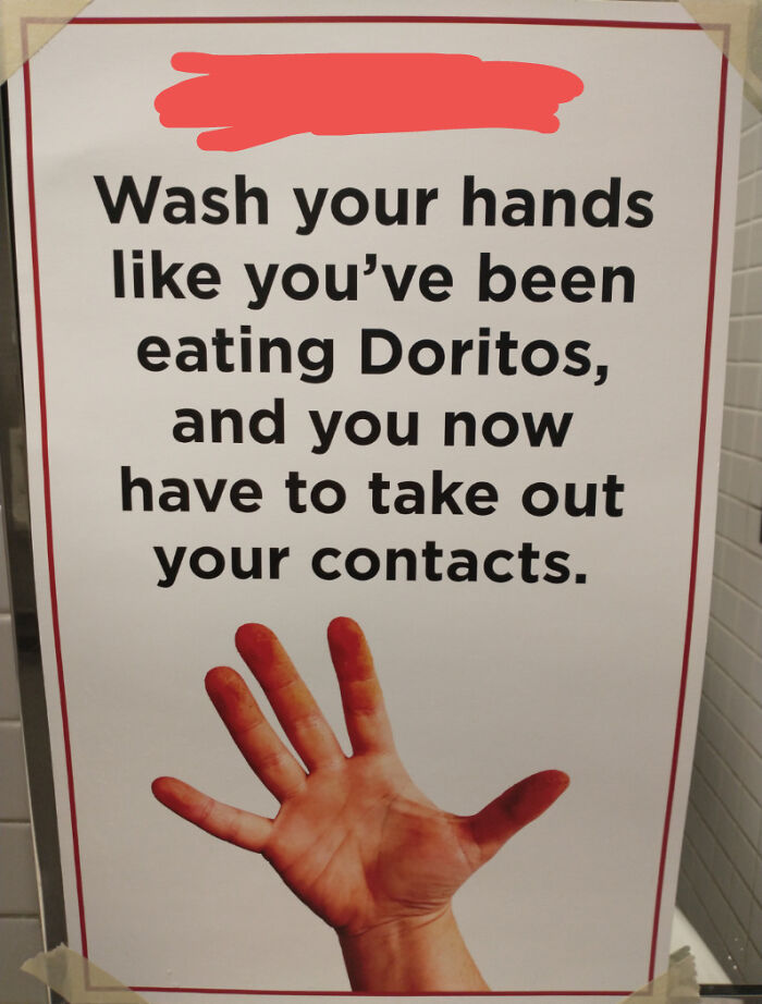 hand - Wash your hands you've been eating Doritos, and you now have to take out your contacts.