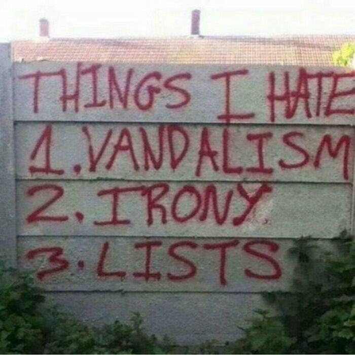 vandalism irony lists - Things I Hate 1.Vandalism 2. Irony 3.Lists