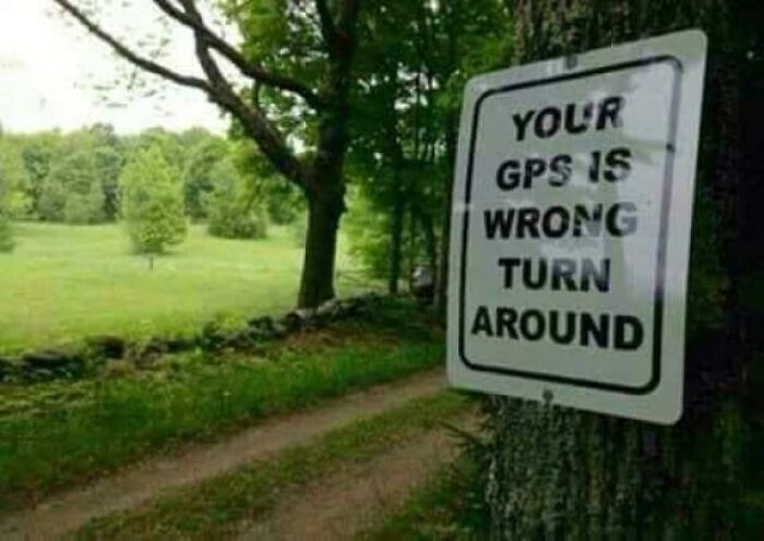 gps is wrong memes - Your Gps Is Wrong Turn Around