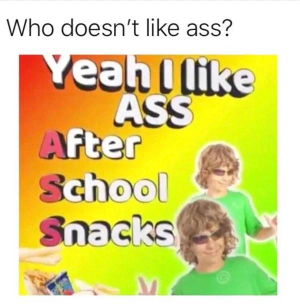 yeah i like ass after school snacks - Who doesn't ass? Yeah I Ass After School Snacks V