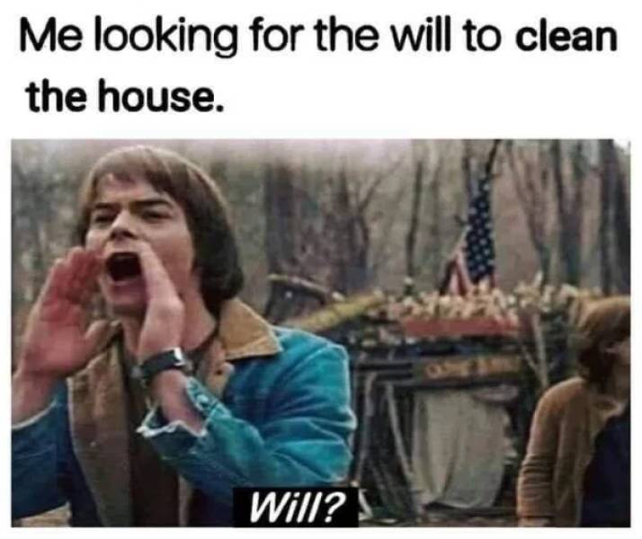 looking for will meme - Me looking for the will to clean the house. Will?