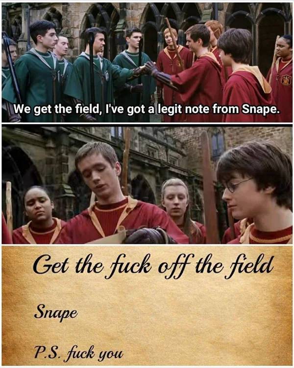 slytherin quidditch team - We get the field, I've got a legit note from Snape. an Get the fuck off the field Snape P.S. fuck you
