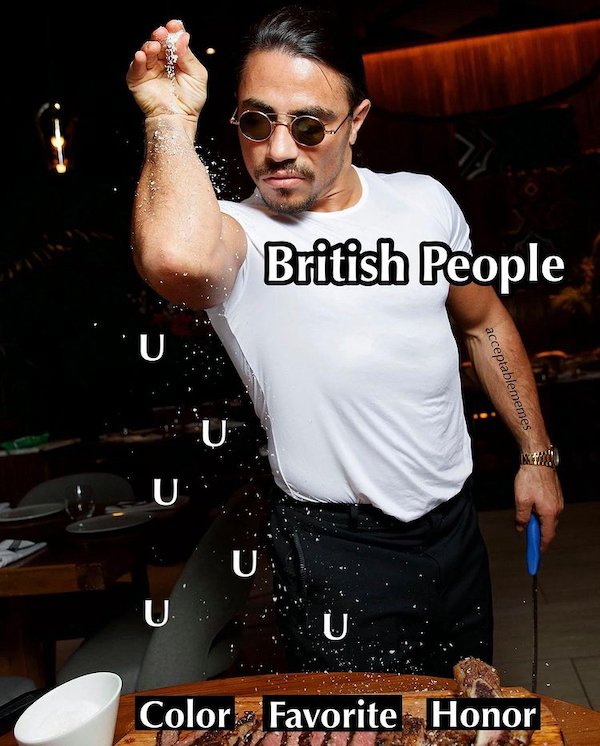 funny truth memes -- salt bae - British People sprinkling U into words