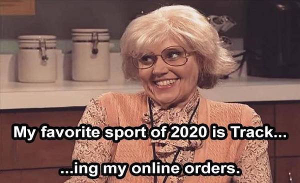funny truth memes - My favorite sport of 2020 is Track... ...ing my online orders.