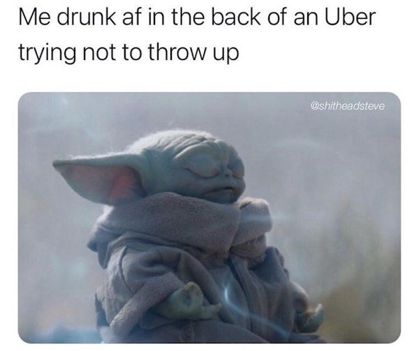 funny truth memes - mandalorian baby yoga - Me drunk af in the back of an Uber trying not to throw up