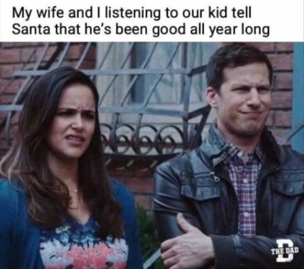 funny truth memes - My wife and I listening to our kid tell Santa that he's been good all year long