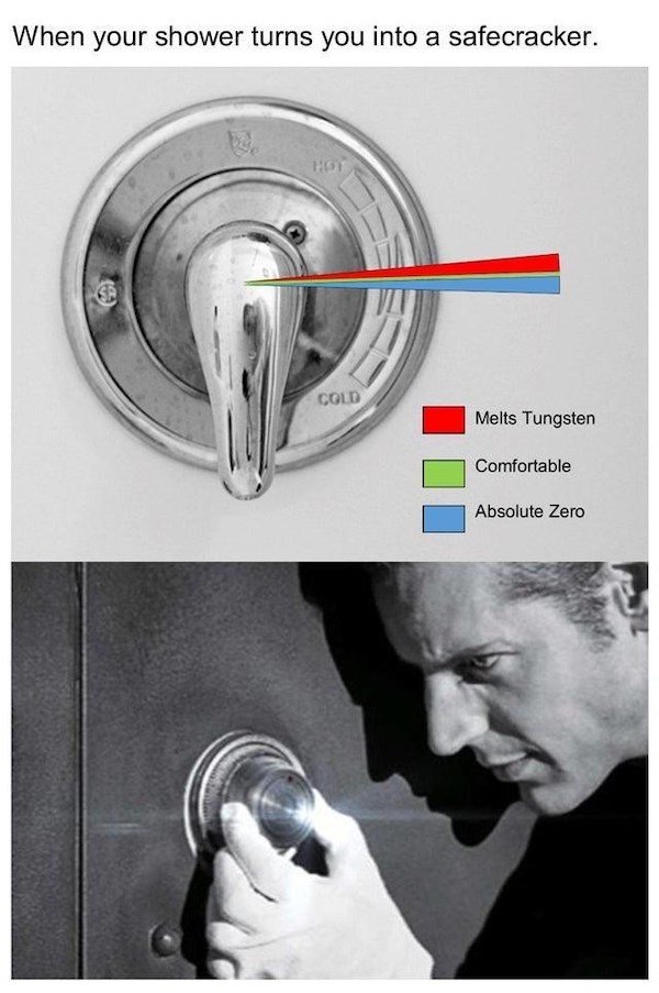 funny truth memes - When your shower turns you into a safecracker. Hot Cold Melts Tungsten Comfortable Absolute Zero