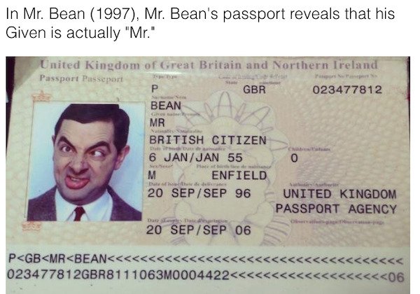 mr beans first name - In Mr. Bean 1997, Mr. Bean's passport reveals that his Given is actually "Mr." United Kingdom of Great Britain and Northern Ireland Passport Passeport P Gbr 023477812 Bean Mr British Citizen 6 JanJan 55 0 M Enfield 20 SepSep 96 Unite