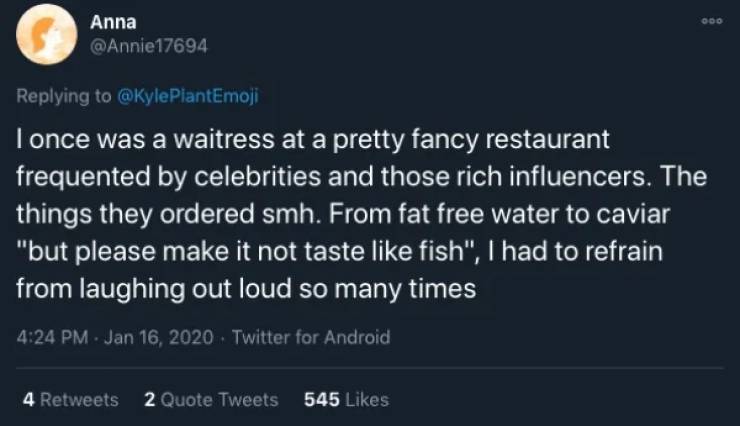 atmosphere - Doo Anna I once was a waitress at a pretty fancy restaurant frequented by celebrities and those rich influencers. The things they ordered smh. From fat free water to caviar "but please make it not taste fish", I had to refrain from laughing o