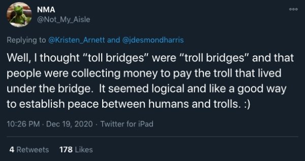 funny childhood thoughts - Well, I thought toll bridges were troll bridges and that people were collecting money to pay the troll that lived under the bridge