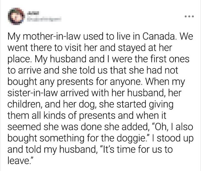 point - My motherinlaw used to live in Canada. We went there to visit her and stayed at her place. My husband and I were the first ones to arrive and she told us that she had not bought any presents for anyone. When my sisterinlaw arrived with her husband