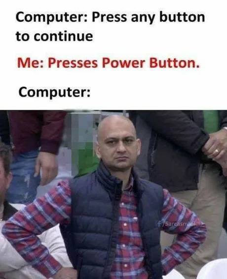 funny memes - Computer Press any button to continue Me Presses Power Button. Computer